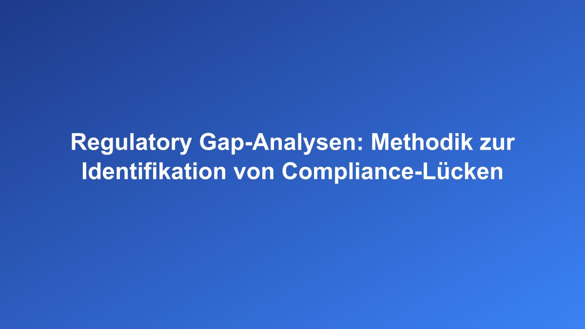Regulatory Gap-Analysen und Compliance-Lücken-Identifikation
