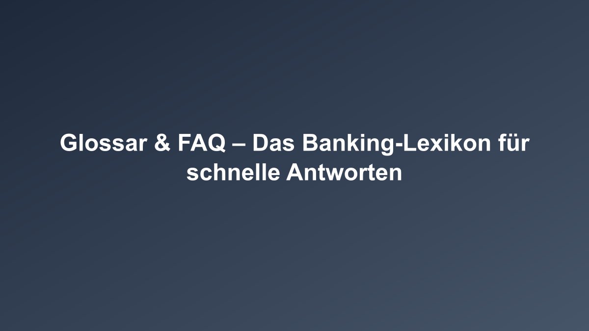 Glossar und FAQ Übersicht für Banking-Begriffe