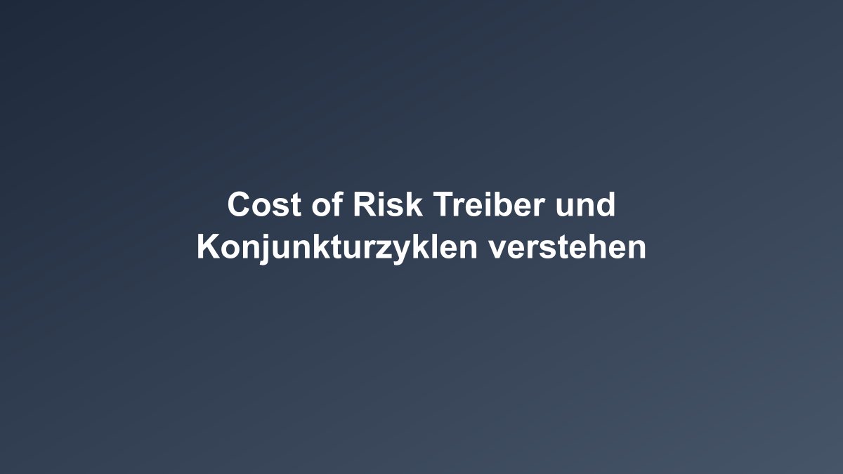 Cost of Risk Entwicklung über Konjunkturzyklen mit Treiberfaktoren