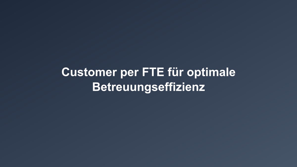Customer per FTE Kundenbetreuungsquote