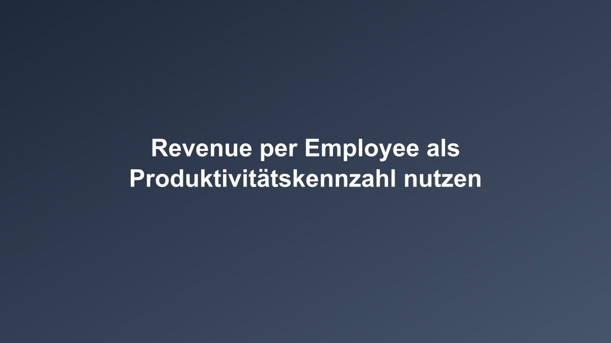 Revenue per Employee Produktivitätskennzahl