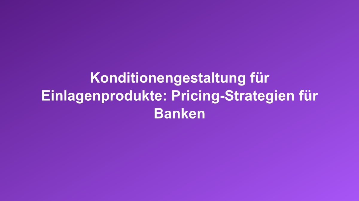 Einlagen Pricing Konditionengestaltung Banken